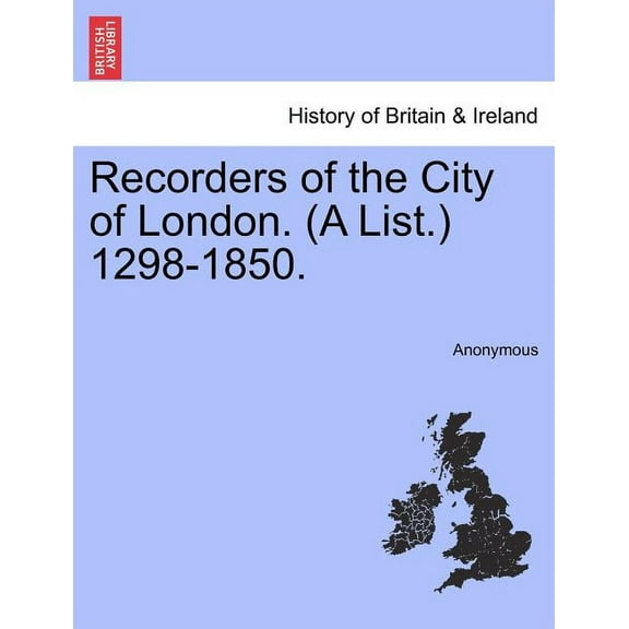 Recorders of the City of London. (a List.) 1298-1850. (Paperback)