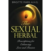 Pre-Owned The Sexual Herbal: Prescriptions for Enhancing Love and Passion (Paperback 9781594772863) by Brigitte Mars