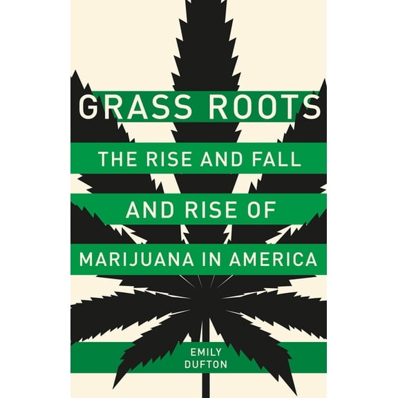 Grass Roots: The Rise and Fall and Rise of Marijuana in America, (Hardcover)
