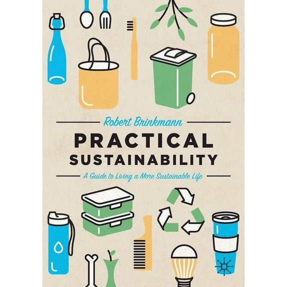 Practical Sustainability: A Guide to a More Sustainable Life, (Paperback)