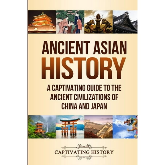 Ancient Asian History: A Captivating Guide to the Ancient Civilizations of China and Japan, (Paperback)
