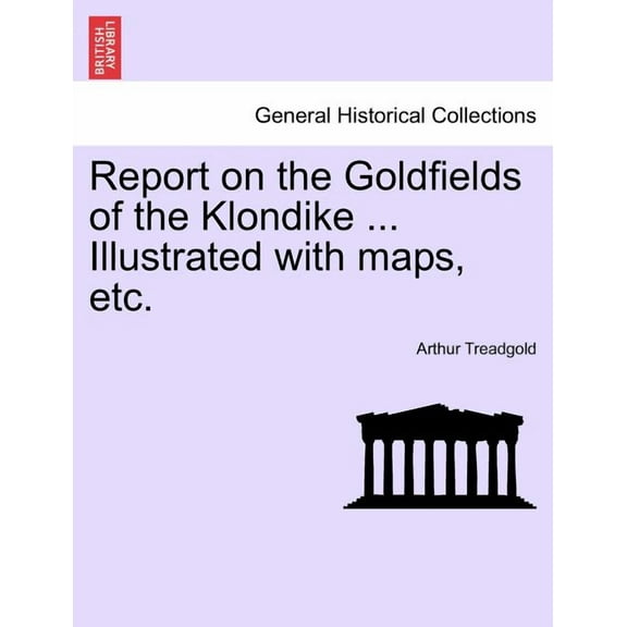 Report on the Goldfields of the Klondike ... Illustrated with Maps, Etc. (Paperback)