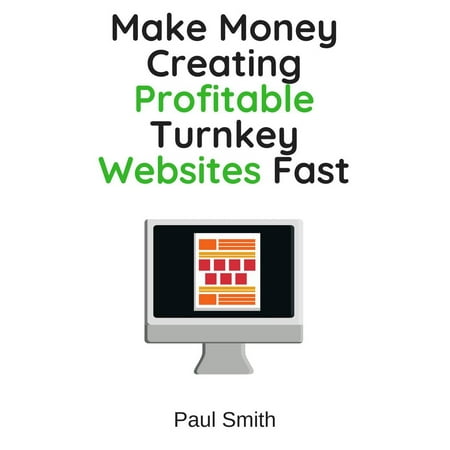 Make Money Creating Profitable Turnkey Websites Fast - (The Best Way To Make Money Fast)