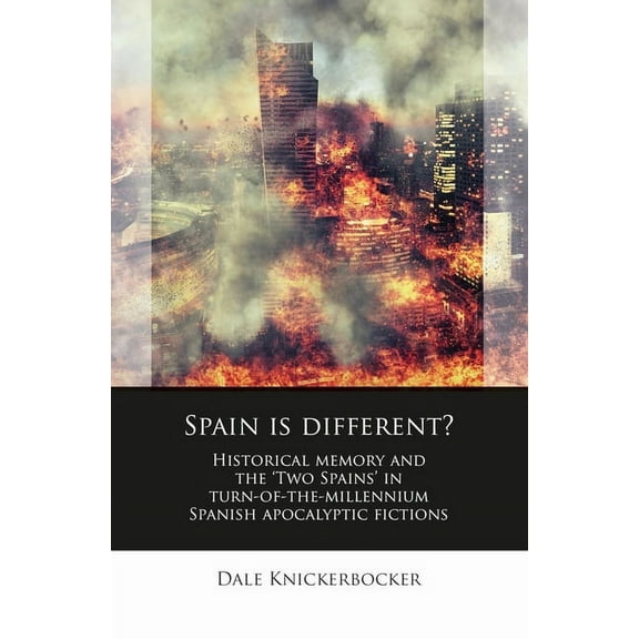 Iberian and Latin American Studies: Spain Is Different? : Historical memory and the ‘Two Spains’ in turn-of-the-millennium Spanish apocalyptic fictions (Hardcover)