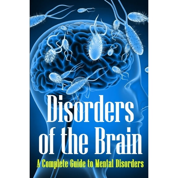 Disorders of the Brain: A Complete Guide to Mental Disorders, (Paperback)