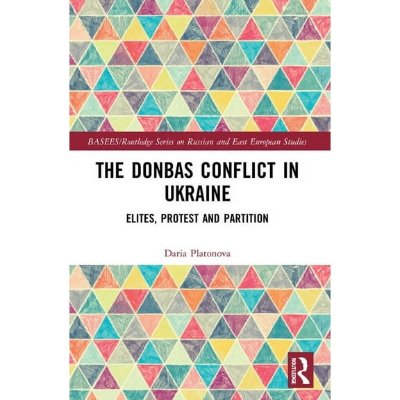 Basees/Routledge Russian and East Europe The Donbas Conflict in Ukraine: Elites, Protest, and Partition, (Paperback)