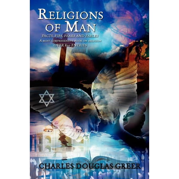 Religions of Man: Facts, Fibs, Fears and Fables (Paperback) by Charles Douglas Greer