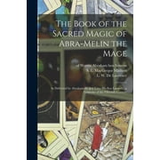The Book of the Sacred Magic of Abra-Melin the Mage : as Delivered by Abraham the Jew Unto His Son Lamech: a Grimoire of the Fifteenth Century (Paperback)