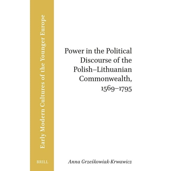 Brill Research Perspectives in Humanitie Power in the Political Discourse of the Polish-Lithuanian Commonwealth, 1569-1795, (Paperback)