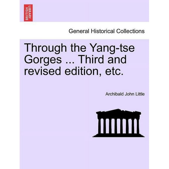 Through the Yang-Tse Gorges ... Third and Revised Edition, Etc. (Paperback)