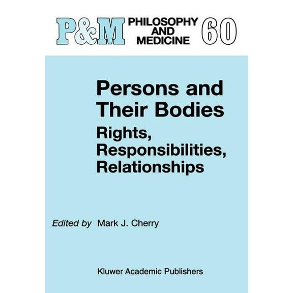 Philosophy and Medicine Persons and Their Bodies: Rights, Responsibilities, Relationships, Book 60, (Hardcover)