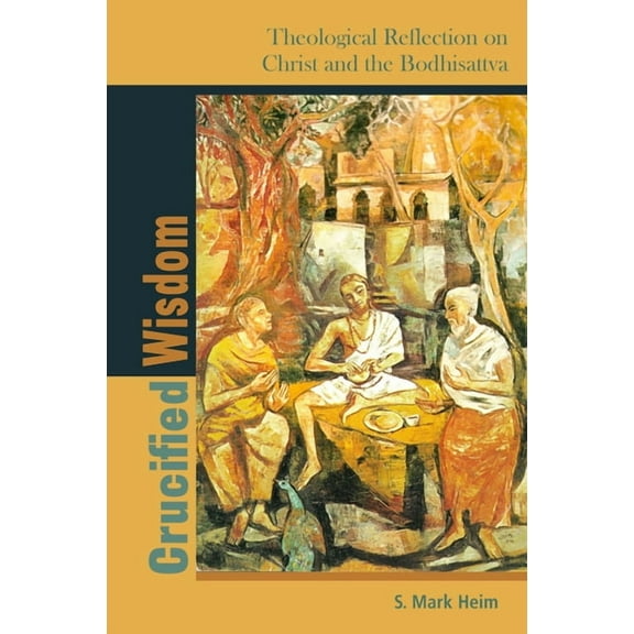 Comparative Theology: Thinking Across Tr Crucified Wisdom: Theological Reflection on Christ and the Bodhisattva, Book 6, (Hardcover)