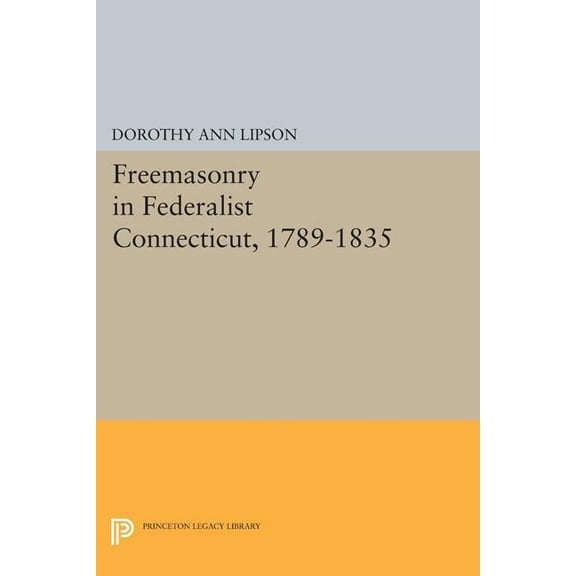 Princeton Legacy Library Freemasonry in Federalist Connecticut, 1789-1835, Book 1408, (Paperback)