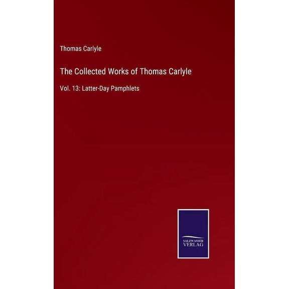 The Collected Works of Thomas Carlyle : Vol. 13: Latter-Day Pamphlets (Hardcover)