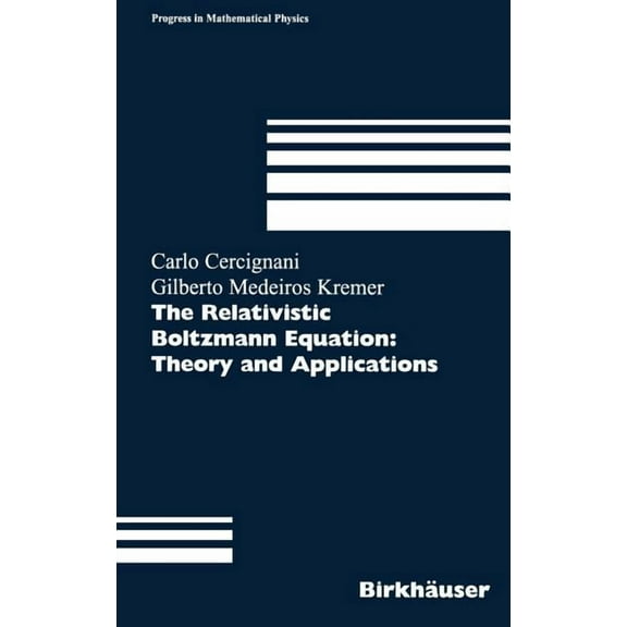 Progress in Mathematical Physics The Relativistic Boltzmann Equation: Theory and Applications, Book 22, (Hardcover)