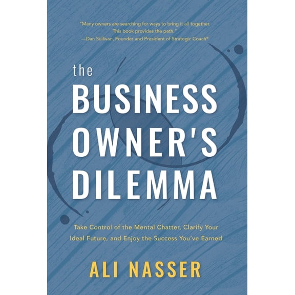 The Business Owner's Dilemma: Take Control of the Mental Chatter, Clarify Your Ideal Future, and Enjoy the Success You'v, (Hardcover)