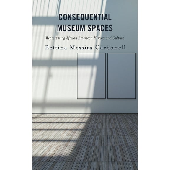 Consequential Museum Spaces: Representing African American History and Culture, (Paperback)
