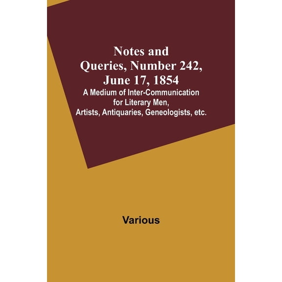 Notes and Queries, Number 242, June 17, 1854; A Medium of Inter-communication for Literary Men, Artists, Antiquaries, Ge, (Paperback)