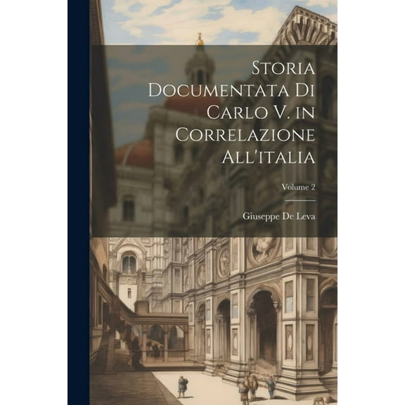 Storia Documentata Di Carlo V. in Correlazione All'italia; Volume 2 (Paperback)