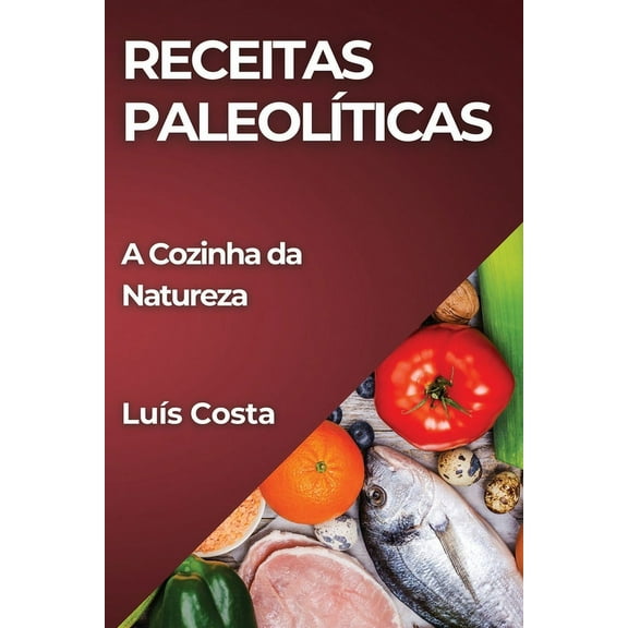 Receitas Paleolíticas: A Cozinha da Natureza, (Paperback)