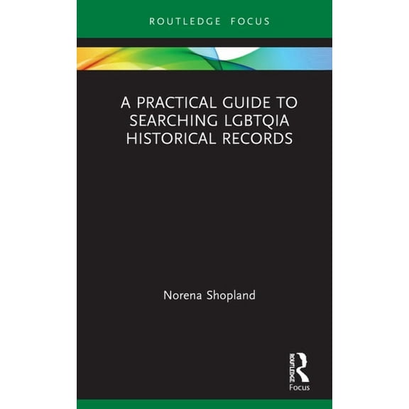 Lgbtq Histories A Practical Guide to Searching Lgbtqia Historical Records, (Hardcover)