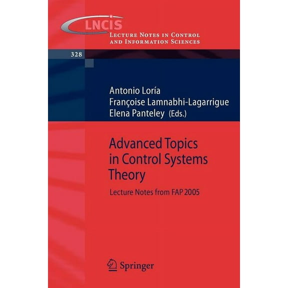 Lecture Notes in Control and Information Advanced Topics in Control Systems Theory: Lecture Notes from FAP 2005, Book 328, (Paperback)