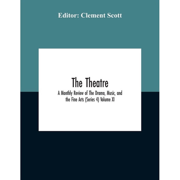 The Theatre; A Monthly Review Of The Drama, Music, And The Fine Arts (Series 4) Volume Xi, (Paperback)