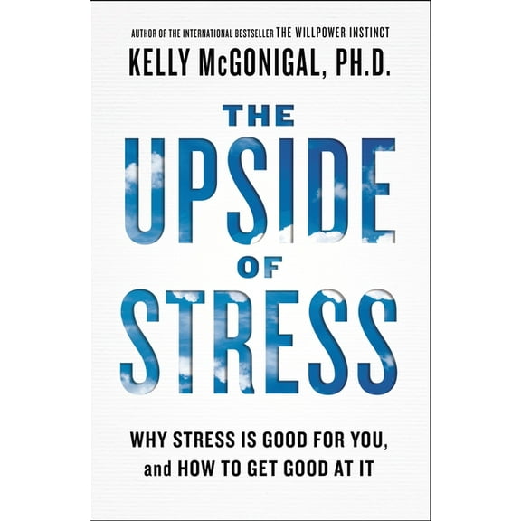 The Upside of Stress: Why Stress Is Good for You, and How to Get Good at It, (Paperback)