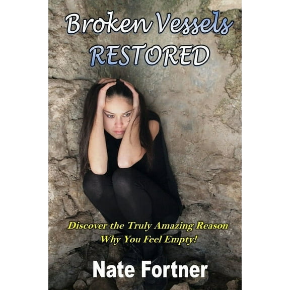 Broken Vessels Restored: Discover the Truly Amazing Reason Why You Feel Empty (Paperback)
