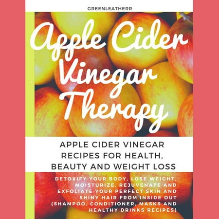 Apple Cider Vinegar Therapy: Detoxify your Body, Lose Weight, Moisturize, Rejuvenate and Exfoliate your Perfect Skin and Shiny Hair From Inside Out ... Masks And Healthy Drinks Recipes) - (The Best Way To Exfoliate Your Body)
