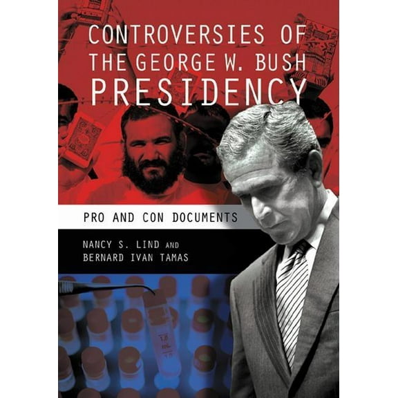 Controversies of the George W. Bush Presidency: Pro and Con Documents, (Hardcover)