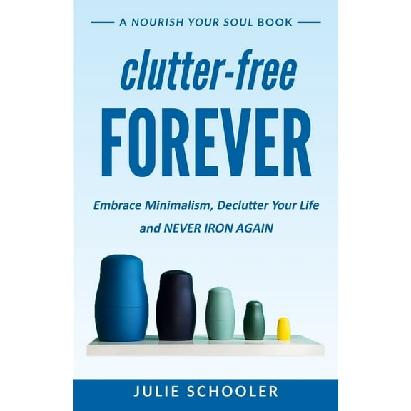 Clutter-Free Forever: Embrace Minimalism, Declutter Your Life and Never Iron Again, (Paperback)
