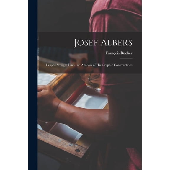 Josef Albers: Despite Straight Lines; an Analysis of His Graphic Constructions, (Paperback)