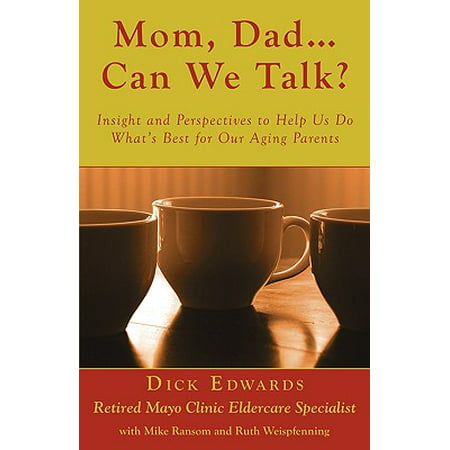 Mom, Dad ... Can We Talk? : Insight and Perspectives to Help Us Do What's Best for Our Aging