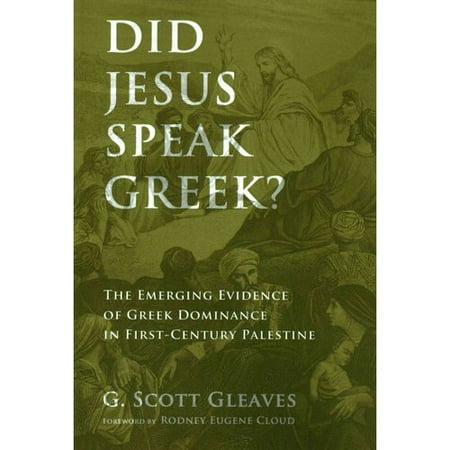 Did Jesus Speak Greek?: The Emerging Evidence of Greek Dominance in First-Century Palestine