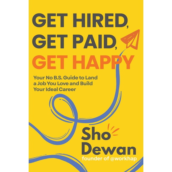 Get Hired, Get Paid, Get Happy: Your No B.S. Guide to Land a Job You Love and Build Your Ideal Career, (Hardcover)