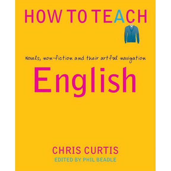 How to Teach: How to Teach English: Novels, Non-Fiction and Their Artful Navigation (Paperback)