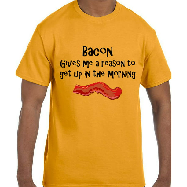 True City Life Funny Humor Bacon Gives Me A Reason To Get Up In