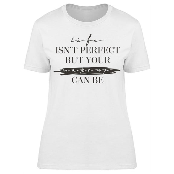 Your Makeup Can Be Perfect T-Shirt Women -Image by Shutterstock, Female x-Large