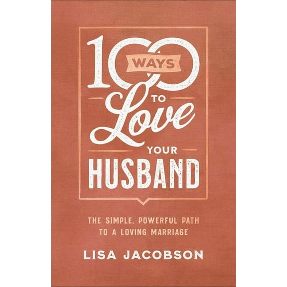 100 Ways to Love Your Husband: The Simple, Powerful Path to a Loving Marriage (Paperback)