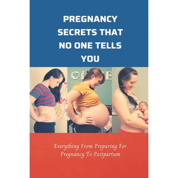 Pregnancy Secrets That No One Tells You: Everything From Preparing For Pregnancy To Postpartum: Advice Given To Pregnant Woman (Paperback)