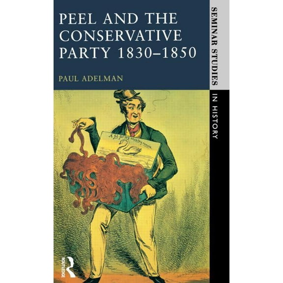 Seminar Studies Peel and the Conservative Party 1830-1850, (Paperback)