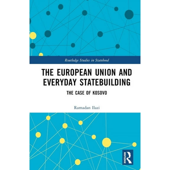 Routledge Studies in Statehood The European Union and Everyday Statebuilding: The Case of Kosovo, (Hardcover)