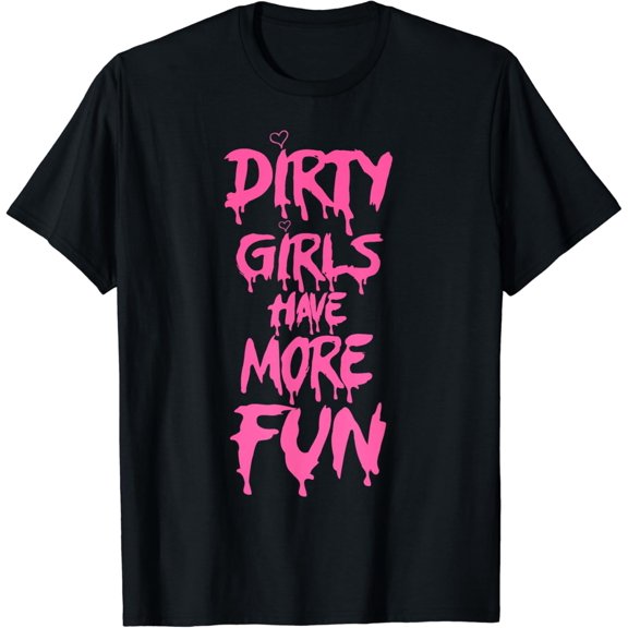 Dirty Girls Have More Pink Fun Funny Saying Quote Women Girl T-Shirt