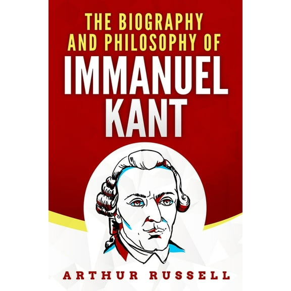 The Biography and Philosophy of Immanuel Kant (Paperback)