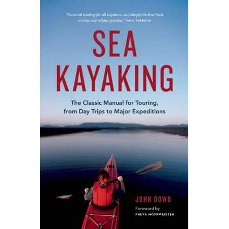 Sea Kayaking : The Classic Manual for Touring, from Day Trips to Major