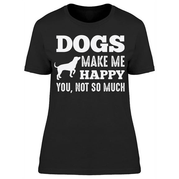 Dogs Make Happy Graphic Women's T-shirt