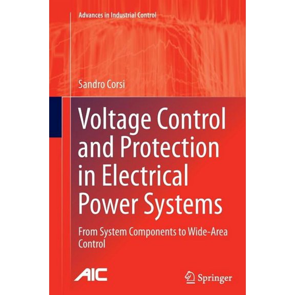 Advances in Industrial Control Voltage Control and Protection in Electrical Power Systems: From System Components to Wide-Area Control, (Paperback)