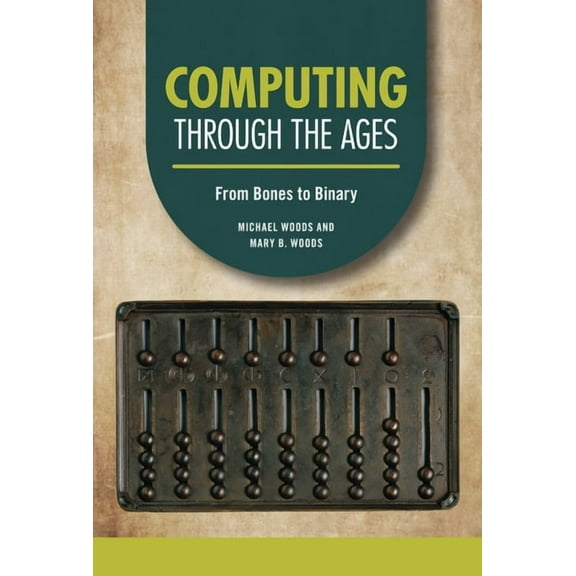 Technology Through the Ages Computing Through the Ages: From Bones to Binary, (Hardcover)