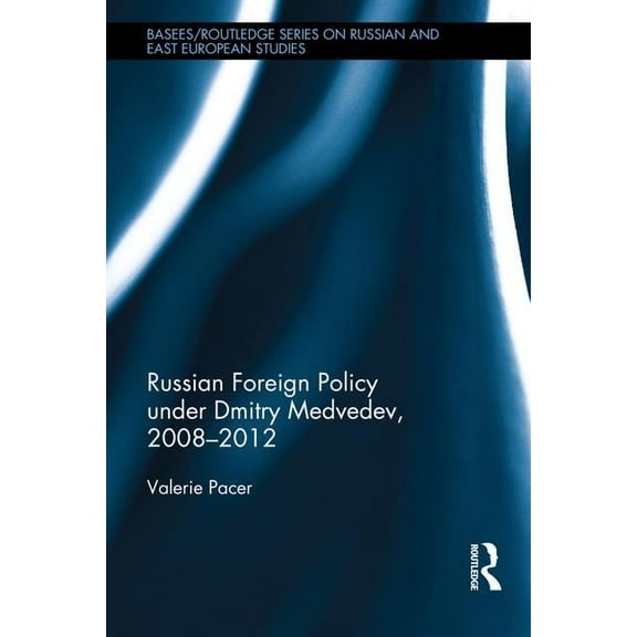 Basees/Routledge Russian and East Europe Russian Foreign Policy under Dmitry Medvedev, 2008-2012, (Hardcover)